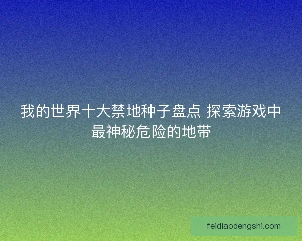 我的世界十大禁地种子盘点 探索游戏中最神秘危险的地带