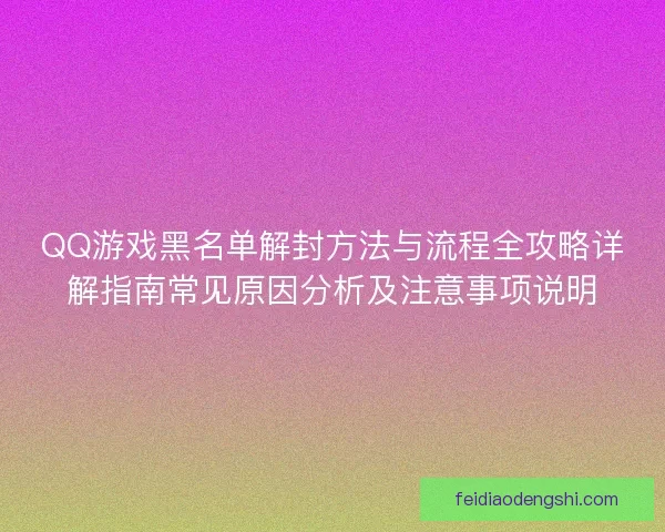 QQ游戏黑名单解封方法与流程全攻略详解指南常见原因分析及注意事项说明