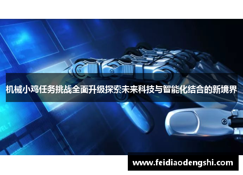 机械小鸡任务挑战全面升级探索未来科技与智能化结合的新境界